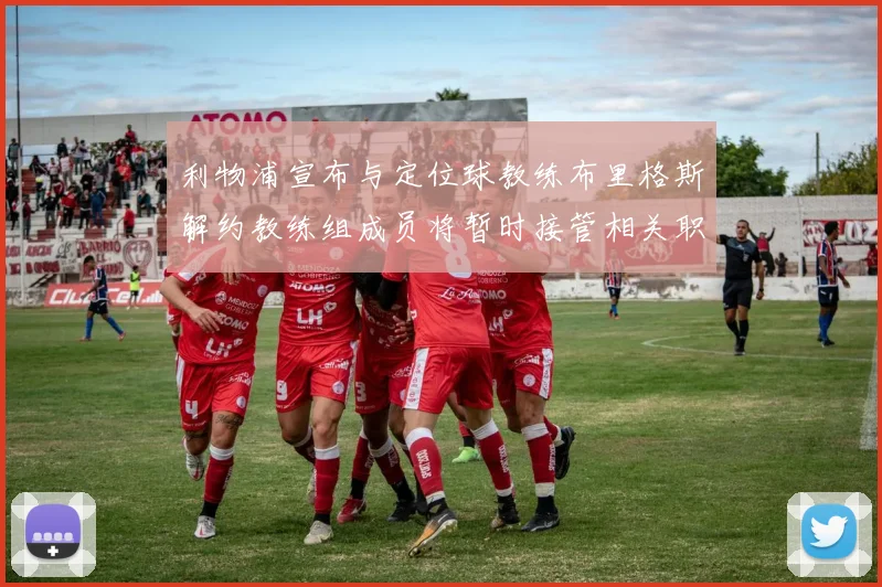 利物浦宣布与定位球教练布里格斯解约教练组成员将暂时接管相关职责