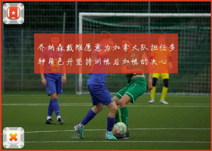 乔纳森戴维愿意为加拿大队担任多种角色并坚持训练后加练的决心