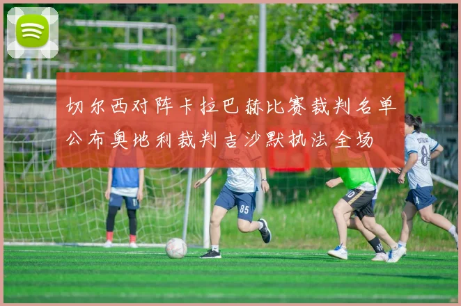 切尔西对阵卡拉巴赫比赛裁判名单公布奥地利裁判吉沙默执法全场
