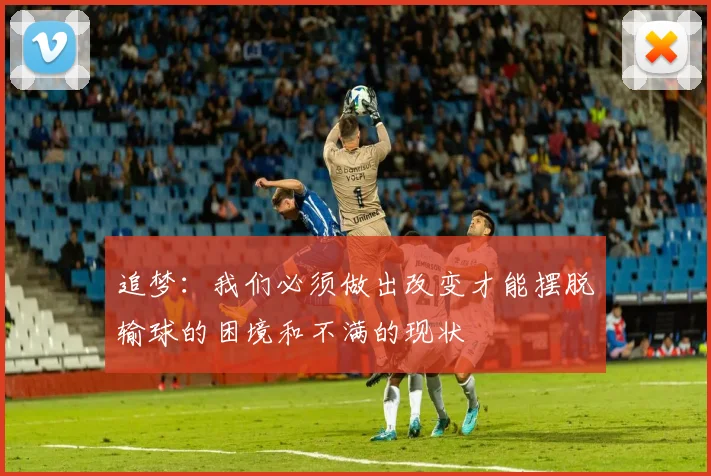 追梦：我们必须做出改变才能摆脱输球的困境和不满的现状