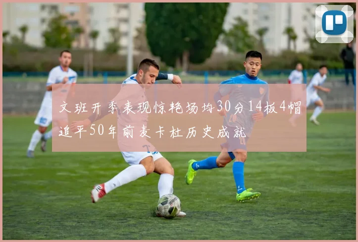 文班开季表现惊艳场均30分14板4帽追平50年前麦卡杜历史成就